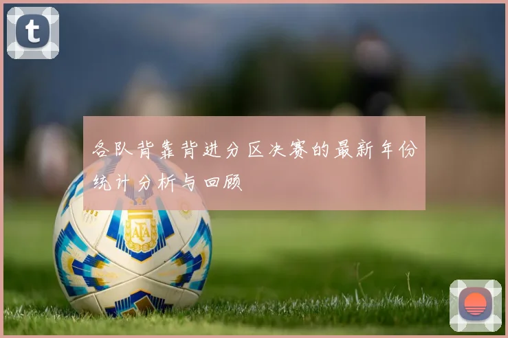各队背靠背进分区决赛的最新年份统计分析与回顾