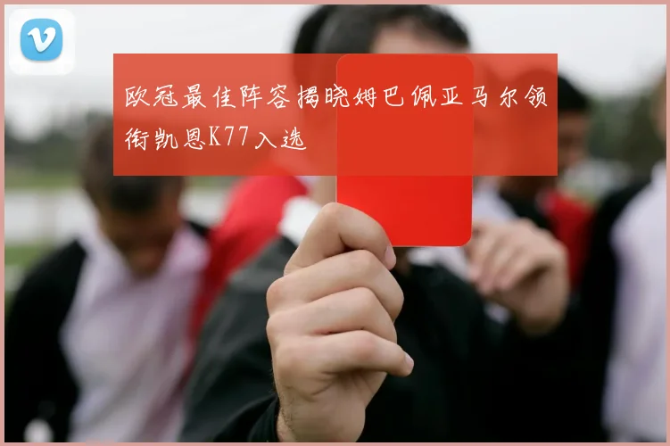 欧冠最佳阵容揭晓姆巴佩亚马尔领衔凯恩K77入选